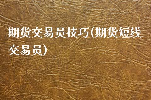 期货交易员技巧(期货短线交易员)_https://www.zztgc.com_期货入门_第1张