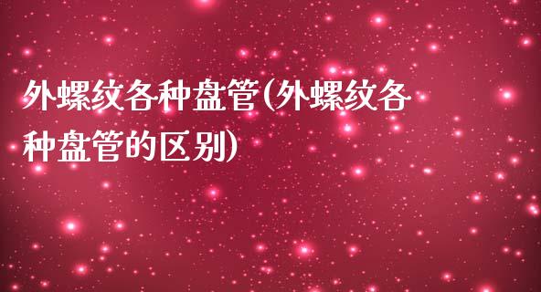 外螺纹各种盘管(外螺纹各种盘管的区别)_https://www.zztgc.com_黄金期货_第1张