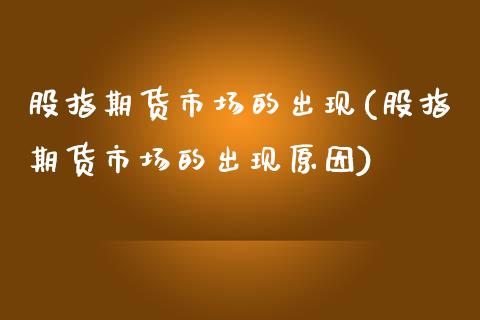 股指期货市场的出现(股指期货市场的出现原因)_https://www.zztgc.com_期货直播_第1张