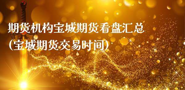 期货机构宝城期货看盘汇总(宝城期货交易时间)_期货入门_第1张_珍投期货网 期货机构宝城期货看盘汇总(宝城期货交易时间)_https://www.zztgc.com_期货入门_第1张