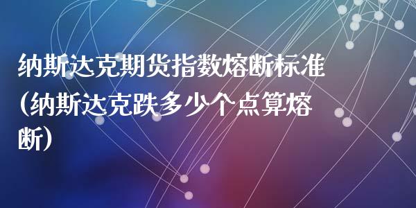 纳斯达克期货指数熔断标准(纳斯达克跌多少个点算熔断)_https://www.zztgc.com_期货入门_第1张