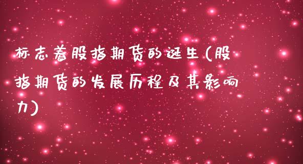 标志着股指期货的诞生(股指期货的发展历程及其影响力)_https://www.zztgc.com_期货入门_第1张