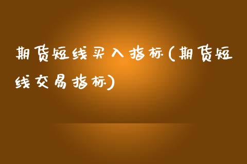 期货短线买入指标(期货短线交易指标)_https://www.zztgc.com_期货直播_第1张