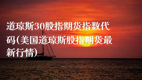 道琼斯30股指期货指数代码(美国道琼斯股指期货最新行情)_https://www.zztgc.com_期货行情_第1张