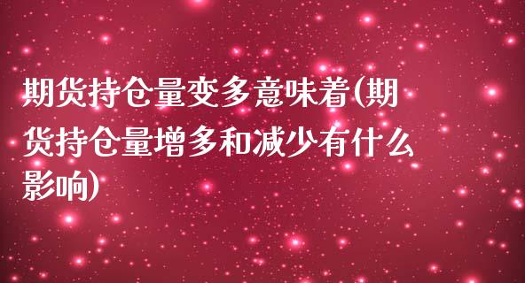 期货持仓量变多意味着(期货持仓量增多和减少有什么影响)_https://www.zztgc.com_期货入门_第1张