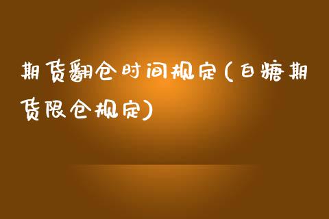 期货翻仓时间规定(白糖期货限仓规定)_https://www.zztgc.com_期货行情_第1张