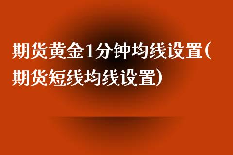 期货黄金1分钟均线设置(期货短线均线设置)_https://www.zztgc.com_期货入门_第1张
