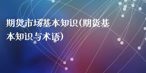 期货市场基本知识(期货基本知识与术语)_https://www.zztgc.com_期货直播_第1张