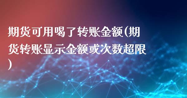 期货可用喝了转账金额(期货转账显示金额或次数超限)_https://www.zztgc.com_期货开户_第1张