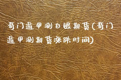 奇门遁甲测白银期货(奇门遁甲测期货涨跌时间)_https://www.zztgc.com_原油期货_第1张