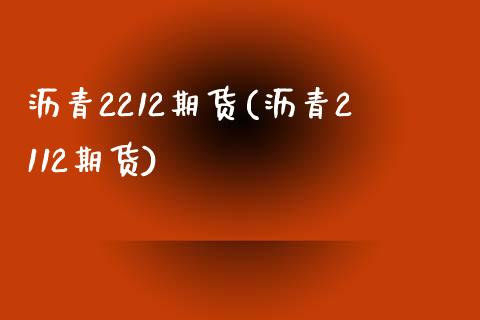 沥青2212期货(沥青2112期货)_https://www.zztgc.com_黄金期货_第1张