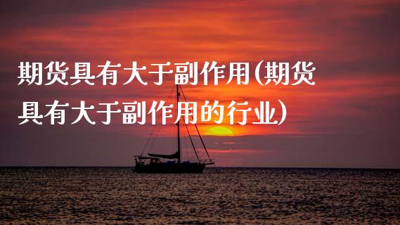 期货具有大于副作用(期货具有大于副作用的行业)_https://www.zztgc.com_黄金期货_第1张