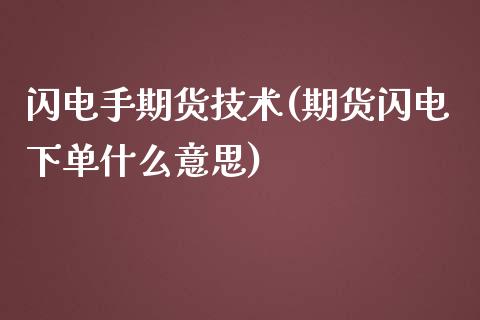 闪电手期货技术(期货闪电下单什么意思)_https://www.zztgc.com_期货开户_第1张