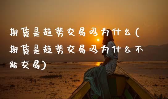 期货是趋势交易吗为什么(期货是趋势交易吗为什么不能交易)_https://www.zztgc.com_黄金期货_第1张