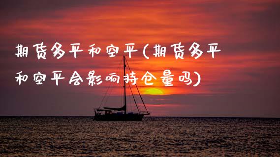 期货多平和空平(期货多平和空平会影响持仓量吗)_https://www.zztgc.com_期货开户_第1张