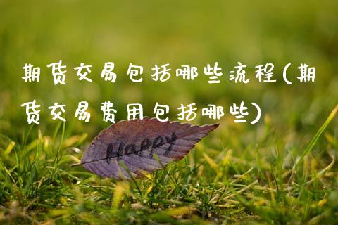 期货交易包括哪些流程(期货交易费用包括哪些)_https://www.zztgc.com_期货行情_第1张