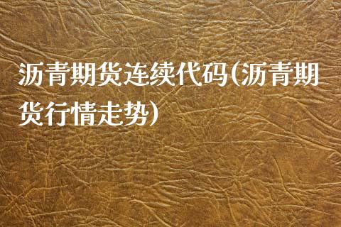 沥青期货连续代码(沥青期货行情走势)_https://www.zztgc.com_期货开户_第1张