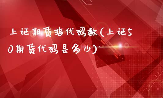 上证期货指代码数(上证50期货代码是多少)_https://www.zztgc.com_黄金期货_第1张