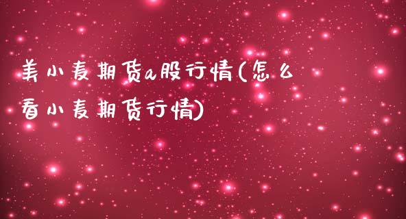 美小麦期货a股行情(怎么看小麦期货行情)_https://www.zztgc.com_期货开户_第1张