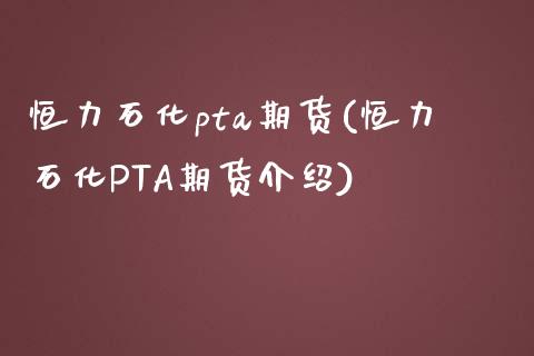 恒力石化pta期货(恒力石化PTA期货介绍)_https://www.zztgc.com_黄金期货_第1张