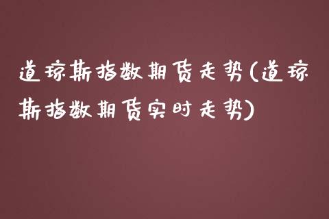 道琼斯指数期货走势(道琼斯指数期货实时走势)_https://www.zztgc.com_期货入门_第1张
