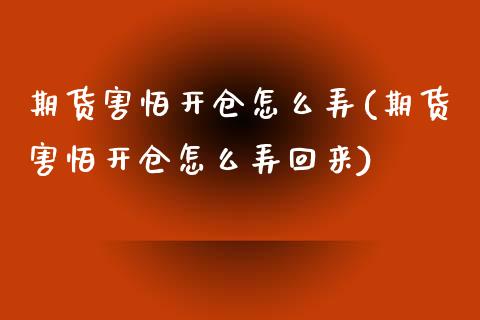 期货害怕开仓怎么弄(期货害怕开仓怎么弄回来)_https://www.zztgc.com_期货行情_第1张