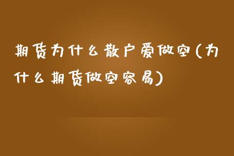 期货为什么散户爱做空(为什么期货做空容易)_https://www.zztgc.com_期货行情_第1张