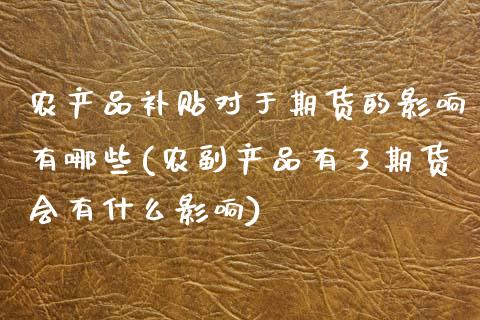 农产品补贴对于期货的影响有哪些(农副产品有了期货会有什么影响)_https://www.zztgc.com_期货行情_第1张