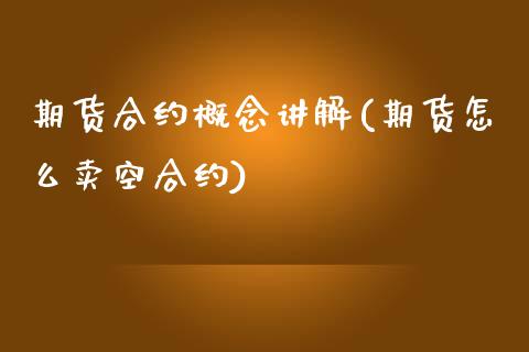 期货合约概念讲解(期货怎么卖空合约)_https://www.zztgc.com_期货行情_第1张