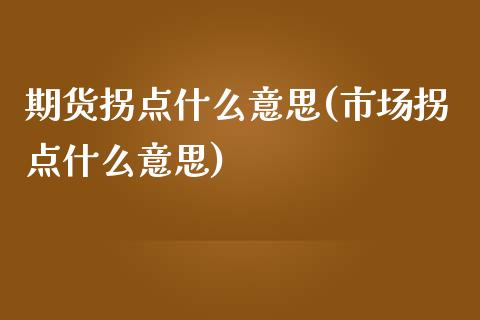 期货拐点什么意思(市场拐点什么意思)_https://www.zztgc.com_黄金期货_第1张