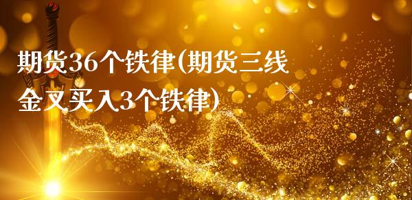 期货36个铁律(期货三线金叉买入3个铁律)_https://www.zztgc.com_期货行情_第1张