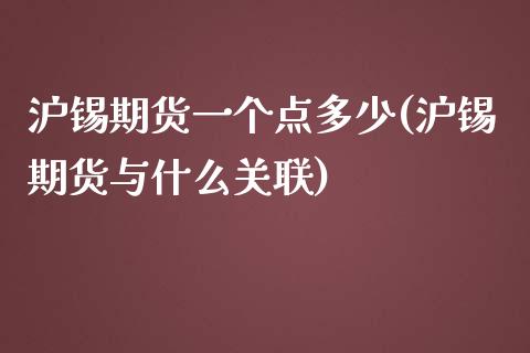 沪锡期货一个点多少(沪锡期货与什么关联)_https://www.zztgc.com_期货直播_第1张