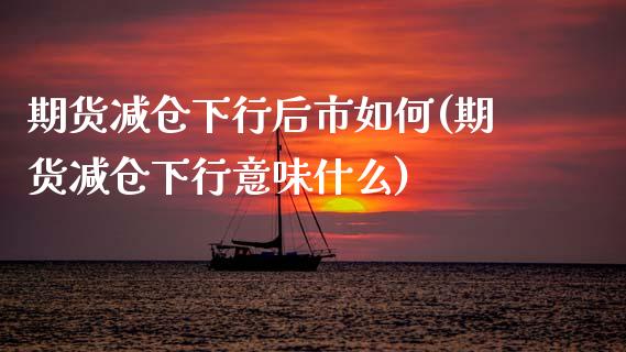 期货减仓下行后市如何(期货减仓下行意味什么)_期货入门_第1张_珍投期货网 期货减仓下行后市如何(期货减仓下行意味什么)_https://www.zztgc.com_期货入门_第1张