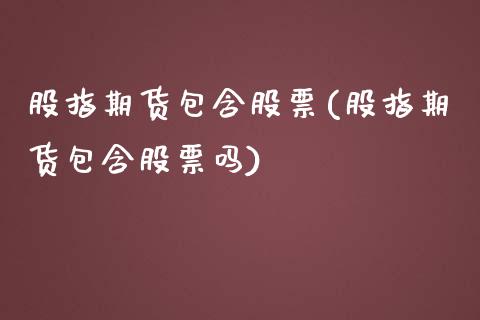 股指期货包含股票(股指期货包含股票吗)_https://www.zztgc.com_期货行情_第1张