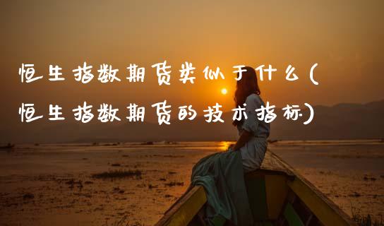 恒生指数期货类似于什么(恒生指数期货的技术指标)_https://www.zztgc.com_期货开户_第1张