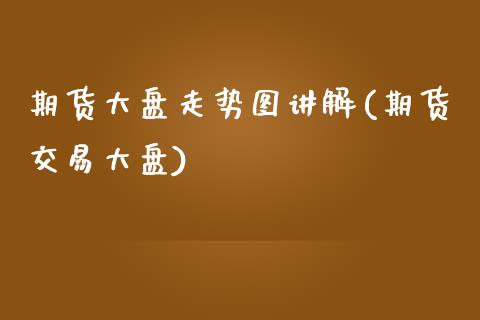期货大盘走势图讲解(期货交易大盘)_https://www.zztgc.com_期货直播_第1张