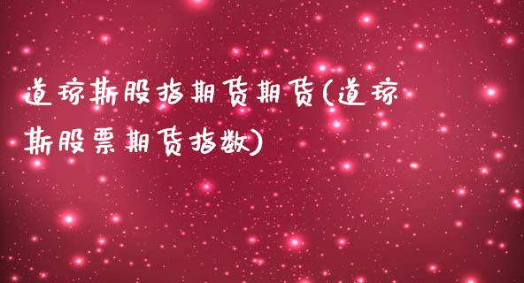 道琼斯股指期货期货(道琼斯股票期货指数)_https://www.zztgc.com_期货入门_第1张
