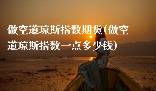 做空道琼斯指数期货(做空道琼斯指数一点多少钱)_https://www.zztgc.com_黄金期货_第1张