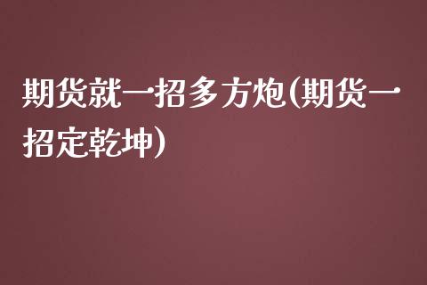 期货就一招多方炮(期货一招定乾坤)_https://www.zztgc.com_黄金期货_第1张