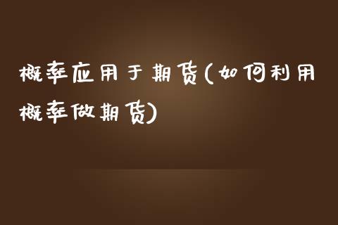 概率应用于期货(如何利用概率做期货)_https://www.zztgc.com_期货行情_第1张