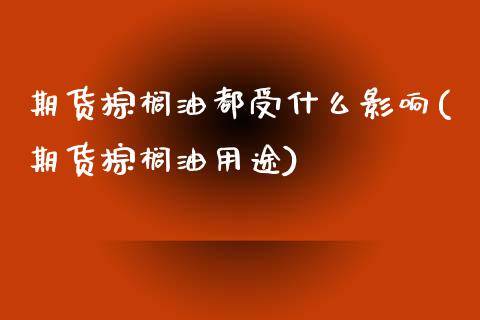 期货棕榈油都受什么影响(期货棕榈油用途)_https://www.zztgc.com_期货开户_第1张