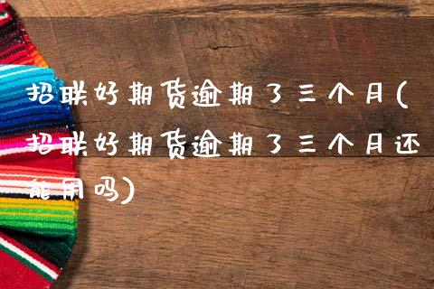 招联好期货逾期了三个月(招联好期货逾期了三个月还能用吗)_https://www.zztgc.com_期货入门_第1张