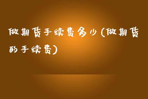 做期货手续费多少(做期货的手续费)_https://www.zztgc.com_期货入门_第1张