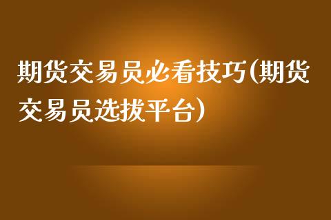 期货交易员必看技巧(期货交易员选拔平台)_https://www.zztgc.com_黄金期货_第1张