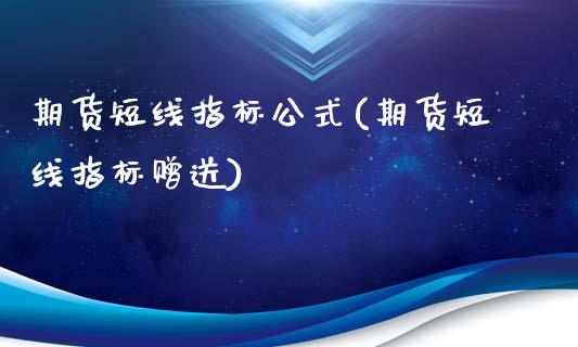 期货短线指标公式(期货短线指标赠送)_https://www.zztgc.com_原油期货_第1张