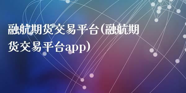 融航期货交易平台(融航期货交易平台app)_https://www.zztgc.com_黄金期货_第1张