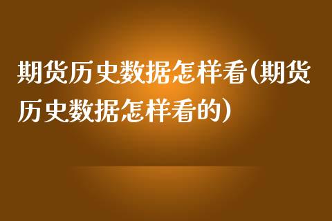 期货历史数据怎样看(期货历史数据怎样看的)_https://www.zztgc.com_期货直播_第1张