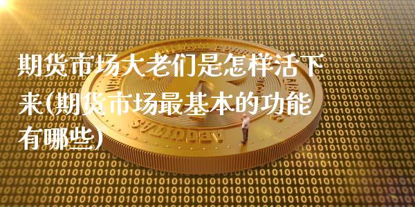 期货市场大老们是怎样活下来(期货市场最基本的功能有哪些)_https://www.zztgc.com_黄金期货_第1张