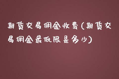 期货交易佣金收费(期货交易佣金最低限是多少)_https://www.zztgc.com_期货直播_第1张