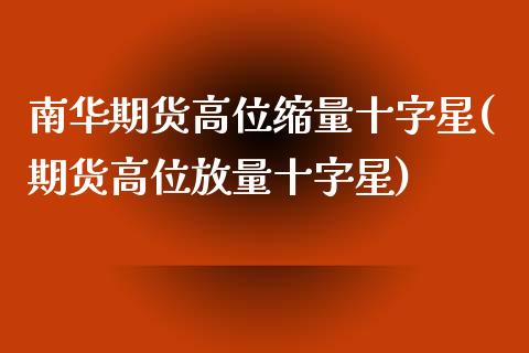 南华期货高位缩量十字星(期货高位放量十字星)_https://www.zztgc.com_黄金期货_第1张